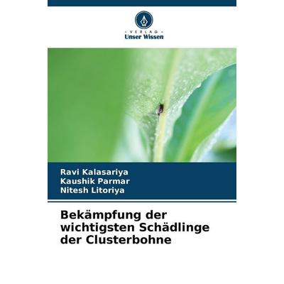 Bekämpfung der wichtigsten Schädlinge der Clusterbohne, Taschenbuch von Ravi Kalasariya,Kaushik Parmar,Nitesh Litoriya, Verlag Unser Wissen,