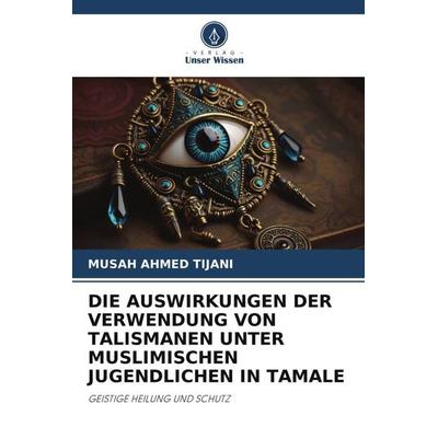 Die Auswirkungen der Verwendung von Talismanen unter Muslimischen Jugendlichen in Tamale, Taschenbuch von Musah Ahmed Tijani, Verlag Unser Wissen,