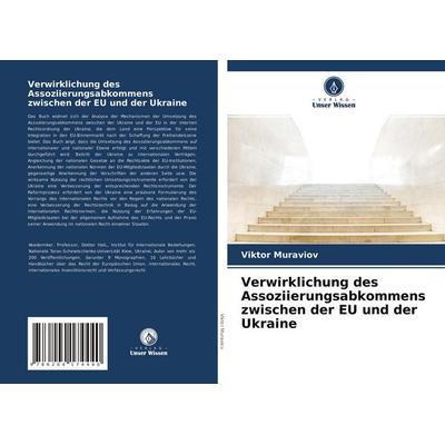 Verwirklichung des Assoziierungsabkommens zwischen der EU und der Ukraine, Taschenbuch von Viktor Muraviov, Verlag Unser Wissen, 978-620-4-17444-0