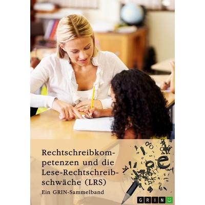 Rechtschreibkompetenzen und die Lese-Rechtschreibschwäche (LRS). Prüfung von Rechtschreibkompetenzen, Diagnose und Förderung von Kindern mit LRS und