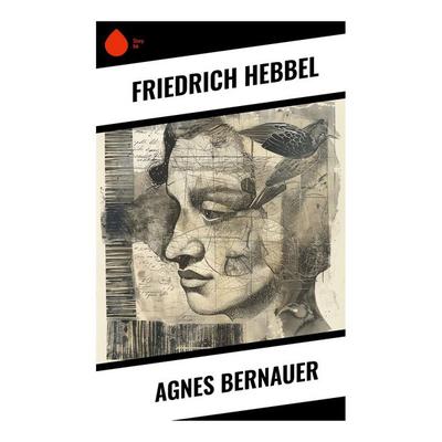 Agnes Bernauer, Taschenbuch von Friedrich Hebbel, Sharp Ink, 978-80-283-5393-3