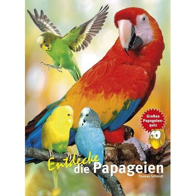 Entdecke die Papageien, Gebundene Ausgabe von Thomas Schmidt, Natur Und Tier, 978-3-86659-236-0