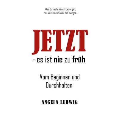 Jetzt - es ist nie zu früh!, Taschenbuch von Angela Ludwig, BoD – Books on Demand, 978-3-7578-2344-3