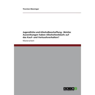 Jugendliche und Alkoholbeschaffung - Welche Auswirkungen haben Alkoholtestkäufe auf das Kauf- und Verkaufsverhalten?, Taschenbuch von Thorsten