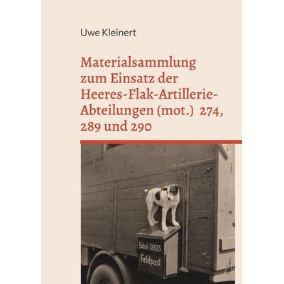 Materialsammlung zum Einsatz der Heeres-Flak-Artillerie-Abteilungen (mot.) 274, 289 und 290, Gebundene Ausgabe von Uwe Kleinert, BoD – Books on