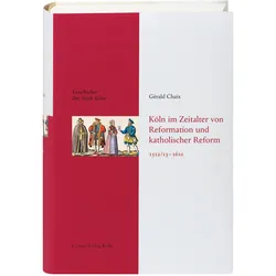 Köln im Zeitalter von Reformation und katholischer Reform 1512/13-16410, Fachbücher von Gérald Chaix