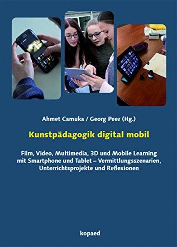 Ahmet Camuka - Kunstpädagogik digital mobil: Film, Video, Multimedia, 3D und Mobile Learning mit Smartphone und Tablet – Vermittlungsszenarien, Unterrichtsprojekte und Reflexionen - Preis vom 12.10.2026 11:37:12 h