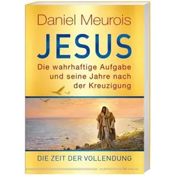 Jesus. Die wahrhaftige Aufgabe und seine Jahre nach der Kreuzigung, Sachbücher von Daniel Meurois
