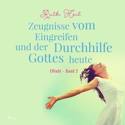 Zeugnisse vom Eingreifen und der Durchhilfe Gottes heute - ERlebt, Band 2 (Ungekürzt) - Ruth Heil, Audio, 9788726115789