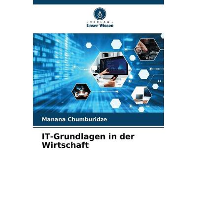 IT-Grundlagen in der Wirtschaft, Taschenbuch von Manana Chumburidze, Verlag Unser Wissen, 978-620-8-83826-3