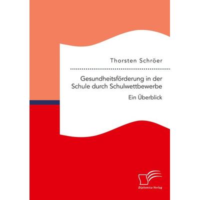 Gesundheitsförderung in der Schule durch Schulwettbewerbe: Ein Überblick, Taschenbuch von Thorsten Schröer, Diplomica Verlag GmbH, 978-3-96146-751-8
