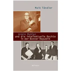 Armin Mohler und die intellektuelle Rechte in der Bonner Republik, Fachbücher von Maik Tändler