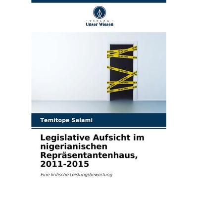 Legislative Aufsicht im nigerianischen Repräsentantenhaus, 2011-2015, Taschenbuch von Temitope Salami, Verlag Unser Wissen, 978-620-7-75580-6