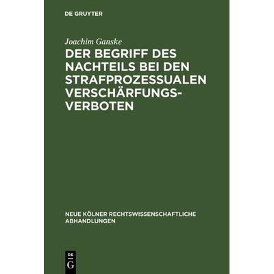 Der Begriff des Nachteils bei den strafprozessualen Verschärfungsverboten, Gebundene Ausgabe von Joachim Ganske, De Gruyter, 978-3-11-116188-4
