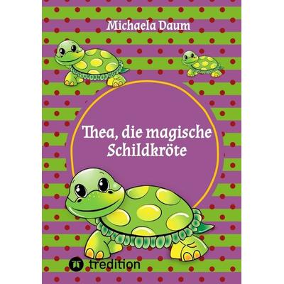 Thea die magische Schildkröte, Taschenbuch von Michaela Daum, Tredition, 978-3-384-02789-4