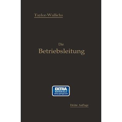 Die Betriebsleitung insbesondere der Werkstätten, Taschenbuch von Frederick Winslow Taylor,Adolf Wallichs, Springer Berlin, 978-3-662-24219-3