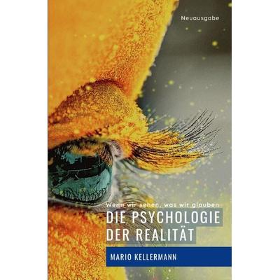 Die Psychologie der Realität, Taschenbuch von Mario Kellermann, Epubli, 978-3-7575-0428-1