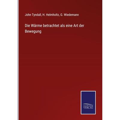 Die Wärme betrachtet als eine Art der Bewegung, Gebundene Ausgabe von John Tyndall, BoD - Books on Demand, 978-3-7525-3661-4