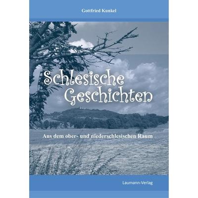 Schlesische Geschichten, Taschenbuch von Gottfried Kunkel, Laumann Druck und Verlag, 978-3-89960-473-3