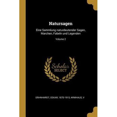 Natursagen: Eine Sammlung Naturdeutender Sagen, Marchen, Fabeln Und Legenden; Volume 2, Taschenbuch von Oskar Dahnhardt,Armhaus V., Creative Media