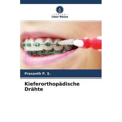 Kieferorthopädische Drähte, Taschenbuch von Prasanth P. S., Verlag Unser Wissen, 978-620-4-68218-1