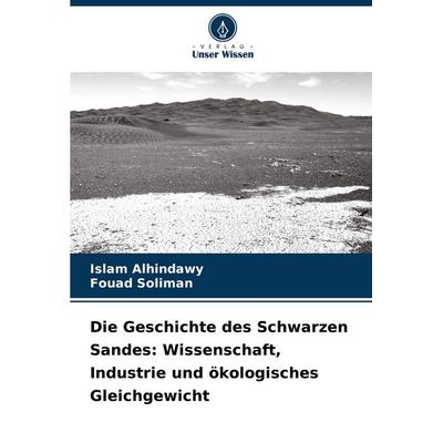 Die Geschichte des Schwarzen Sandes: Wissenschaft, Industrie und ökologisches Gleichgewicht, Taschenbuch von Islam Alhindawy,Fouad Soliman, Verlag