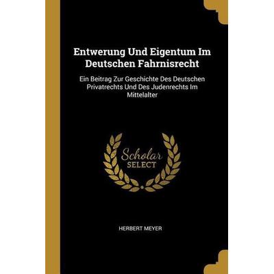 Entwerung Und Eigentum Im Deutschen Fahrnisrecht: Ein Beitrag Zur Geschichte Des Deutschen Privatrechts Und Des Judenrechts Im Mittelalter,