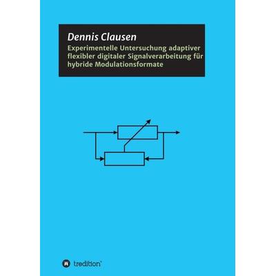 Experimentelle Untersuchung adaptiver flexibler digitaler Signalverarbeitung für hybride Modulationsformate, Taschenbuch von Dennis Clausen,