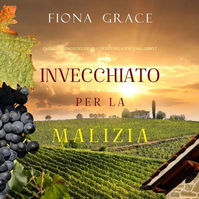 Invecchiato per la Malizia (Un Giallo Intimo tra i Vigneti della Toscana—Libro 7) - Fiona Grace, Audio, 9781094341507