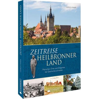 Zeitreise Heilbronner Land, Gebundene Ausgabe von Ulrich Maier, Silberburg, 978-3-8425-2374-6