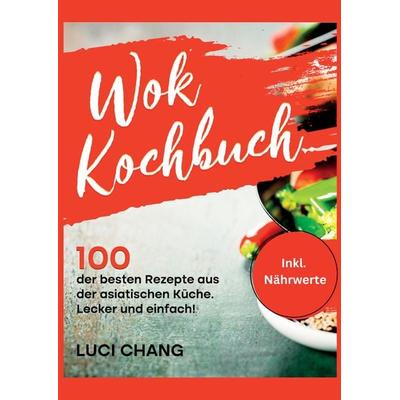 Wok Kochbuch, Taschenbuch von Luci Chang, Tredition, 978-3-347-96880-6