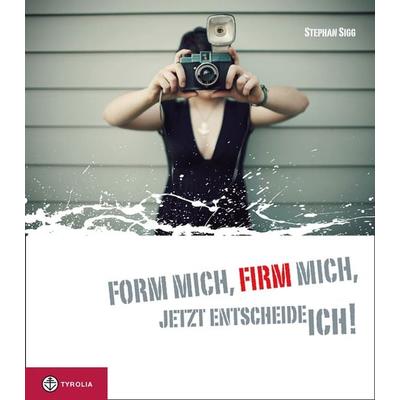 Form mich, Firm mich, jetzt entscheide ich!, Gebundene Ausgabe von Stephan Sigg, Tyrolia