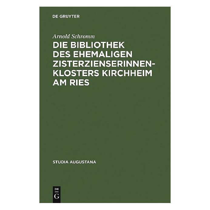 De Gruyter Die Bibliothek des ehemaligen Zisterzienserinnenklosters Kirchheim am Ries (Deutsch, Hardcover, Arnold Schromm) (9045475)