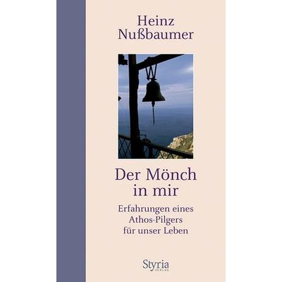 Der Mönch in mir, Gebundene Ausgabe von Heinz Nussbaumer, Styria Verlag in Verlagsgruppe Styria GmbH & Co. KG, 978-3-222-13746-4