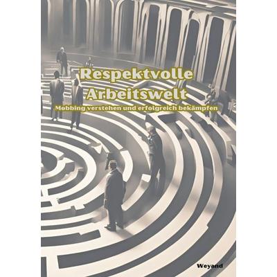Respektvolle Arbeitswelt Mobbing verstehen und erfolgreich bekämpfen, Taschenbuch von B. Weyand, BoD – Books on Demand, 978-3-8482-2674-0
