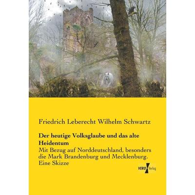 Der heutige Volksglaube und das alte Heidentum, Taschenbuch von Friedrich Leberecht Wilhelm Schwartz, BoD - Books on Demand, 978-3-95738-285-6