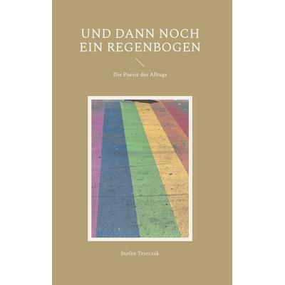 Und dann noch ein Regenbogen, Gebundene Ausgabe von Stefan Trzeczak, BoD – Books on Demand, 978-3-7597-9578-6