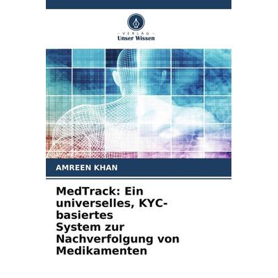 MedTrack: Ein universelles, KYC-basiertes System zur Nachverfolgung von Medikamenten, Taschenbuch von Amreen Khan, Verlag Unser Wissen