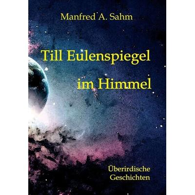 Till Eulenspiegel im Himmel, Taschenbuch von Manfred A. Sahm, Tredition, 978-3-347-23827-5