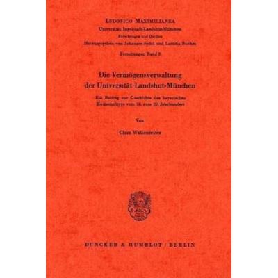 Die Vermögensverwaltung der Universität Landshut-München., Taschenbuch von Clara Wallenreiter, Duncker & Humblot, 978-3-428-02612-8