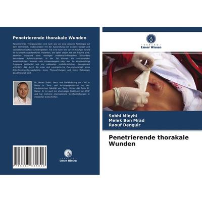Penetrierende thorakale Wunden, Taschenbuch von Sobhi Mleyhi,Melek Ben Mrad,Raouf Denguir, Verlag Unser Wissen, 978-620-3-83581-6