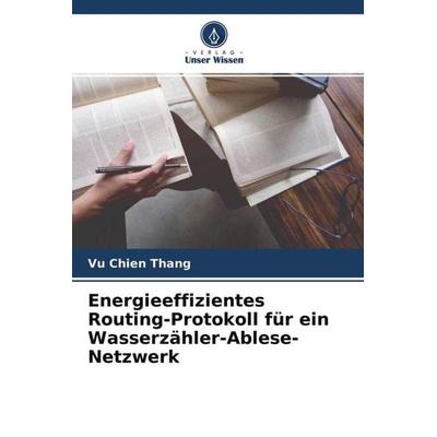 Energieeffizientes Routing-Protokoll für ein Wasserzähler-Ablese-Netzwerk, Taschenbuch von Vu Chien Thang, Verlag Unser Wissen, 978-620-4-59128-5