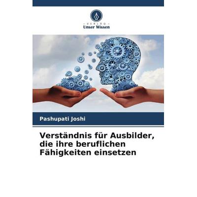 Verständnis für Ausbilder, die ihre beruflichen Fähigkeiten einsetzen, Taschenbuch von Pashupati Joshi, Verlag Unser Wissen, 978-620-5-35104-8
