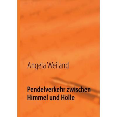 Pendelverkehr zwischen Himmel und Hölle, Taschenbuch von Angela Weiland, BoD – Books on Demand, 978-3-7322-3923-8
