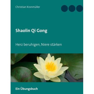 Shaolin Qi Gong, Gebundene Ausgabe von Christian Kronmüller, BoD – Books on Demand, 978-3-7519-7974-0