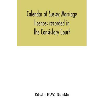 Calendar of Sussex marriage licences recorded in the Consistory Court of the Bishop of Chichester for the Archdeaconry of Lewes, August, 1670, to
