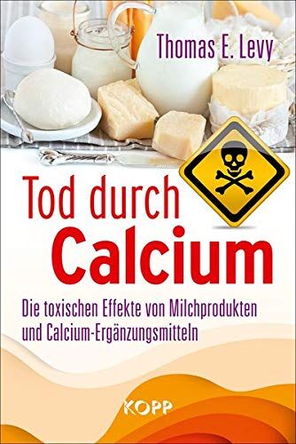 Levy, Thomas E. - Tod durch Calcium: Die toxischen Effekte von Milchprodukten und Calcium-Ergänzungsmitteln - Preis vom 18.10.2026 15:28:09 h