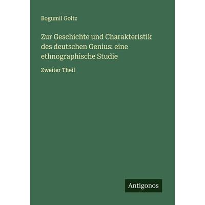 Zur Geschichte und Charakteristik des deutschen Genius: eine ethnographische Studie, Taschenbuch von Bogumil Goltz, Antigonos Verlag,