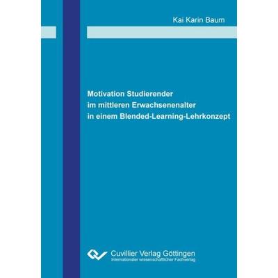 Motivation Studierender im mittleren Erwachsenenalter in einem Blended-Learning-Lehrkonzept, Taschenbuch von Kai Karin Baum, Cuvillier Verlag,