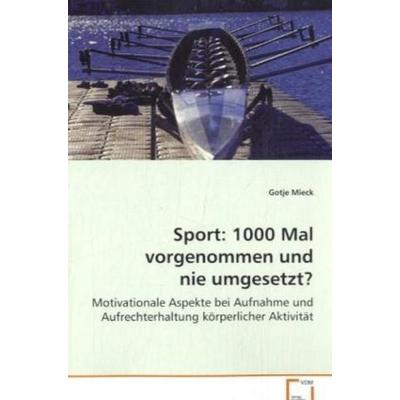 Mieck Gotje: Sport: 1000 Mal vorgenommen und nie umgesetzt?, Taschenbuch von Gotje Mieck, VDM, 978-3-639-07872-5